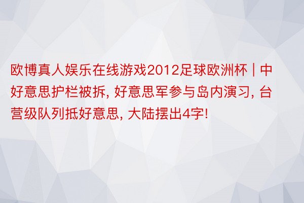 欧博真人娱乐在线游戏2012足球欧洲杯 | 中好意思护栏被拆, 好意思军参与岛内演习, 台营级队列抵好意思, 大陆摆出4字!