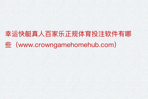 幸运快艇真人百家乐正规体育投注软件有哪些（www.crowngamehomehub.com）