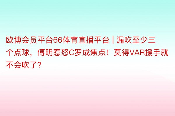 欧博会员平台66体育直播平台 | 漏吹至少三个点球，傅明惹怒C罗成焦点！莫得VAR援手就不会吹了？