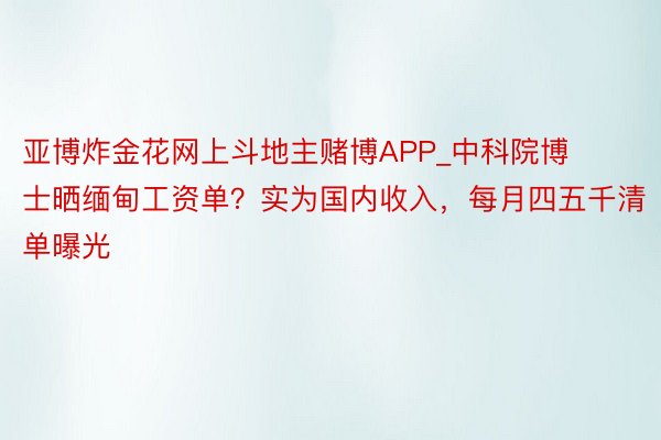 亚博炸金花网上斗地主赌博APP_中科院博士晒缅甸工资单？实为国内收入，每月四五千清单曝光